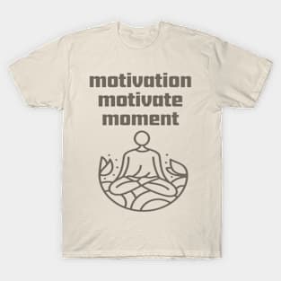 Motivation Motivate Moment. T-Shirt